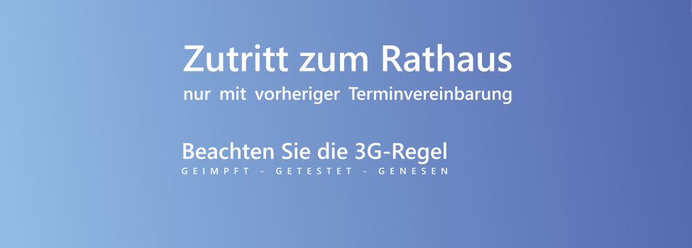 Besuche im Rathaus nur mit Terminvereinbarung und unter 3G, geimpft - genesen - getestet